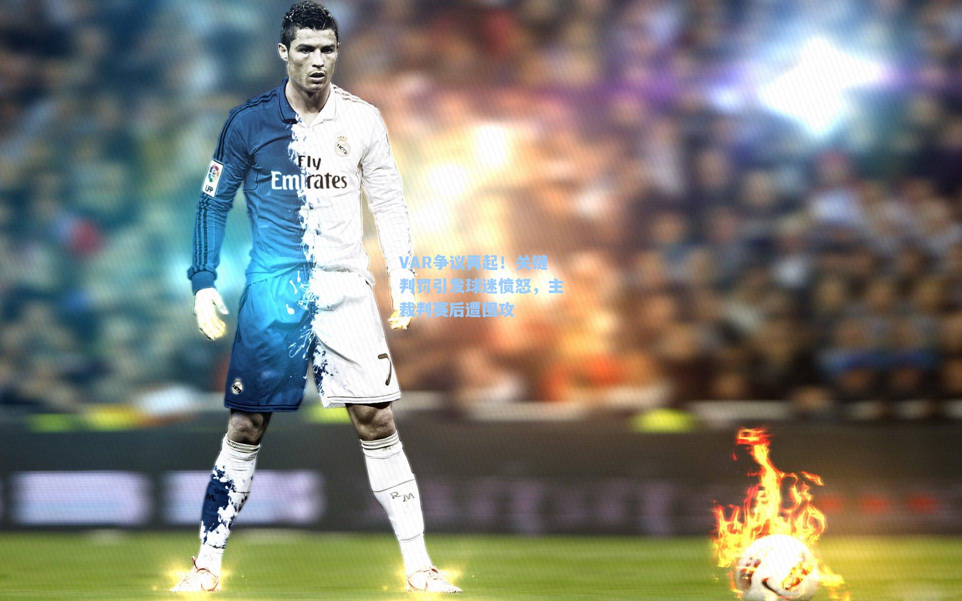 VAR争议再起!关键判罚引发球迷愤怒,主裁判赛后遭围攻