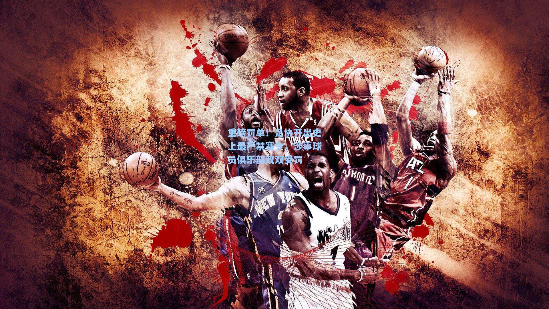 星空体育官网|重磅罚单！足协开出史上最严禁赛令，涉事球员俱乐部双双受罚