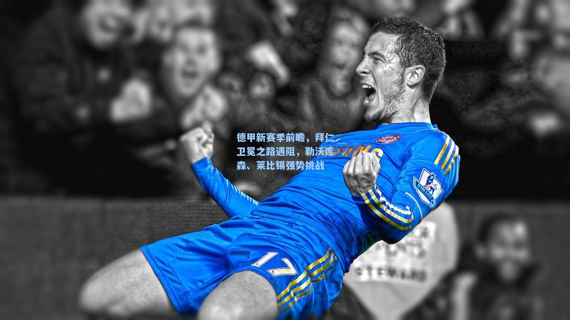 星空体育中国-德甲新赛季前瞻，拜仁卫冕之路遇阻，勒沃库森、莱比锡强势挑战