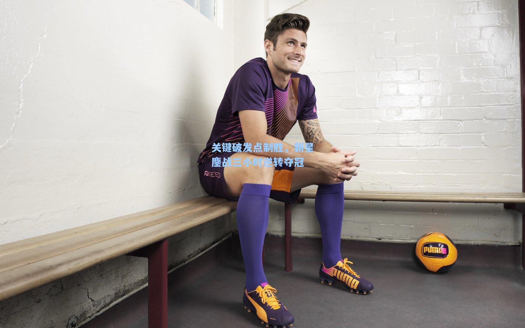 star sports下载-关键破发点制胜，新星鏖战三小时逆转夺冠