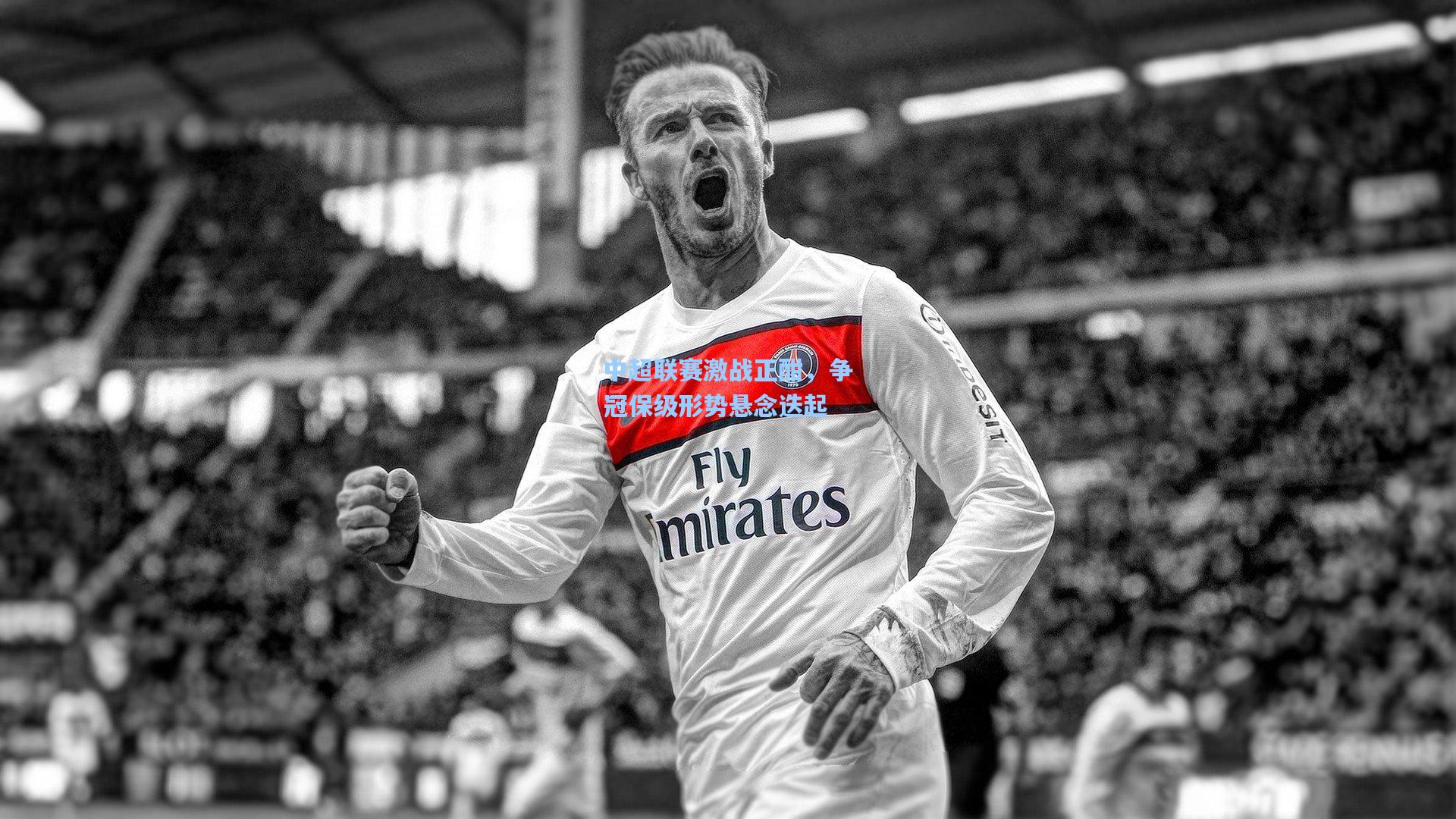 中超联赛激战正酣,争冠保级形势悬念迭起